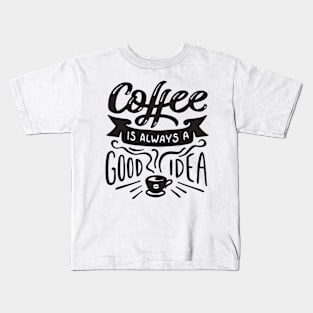 Coffee Is Always a Good Idea - Coffee Tshirt Kids T-Shirt